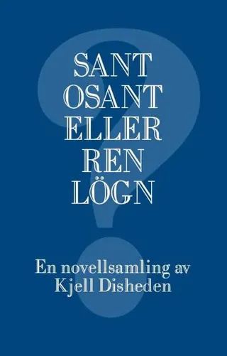 Sant, osant eller ren lögn : en novellsamling