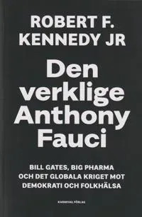 Den verklige Anthony Fauci : Bill Gates, Big Pharma och det globala kriget mot demokrati och folkhälsa