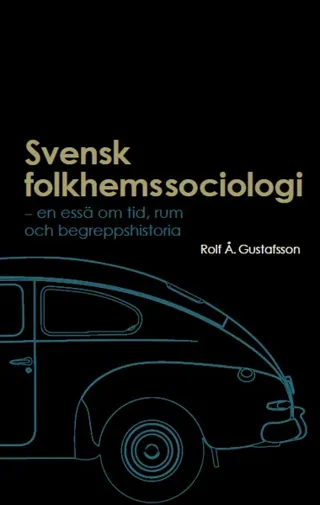 Svensk folkhemssociologi: En essä om tid, rum och begreppshistoria