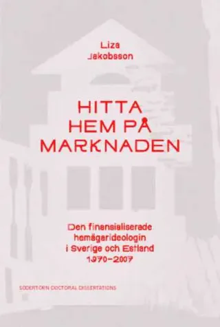 Hitta hem på marknaden: Den finansialiserade hemägarideologin i Sverige och Estland 1970–2007