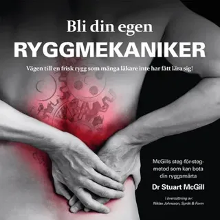 Bli din egen ryggmekaniker : vägen till en frisk rygg som många läkare inte har fått lära sig!