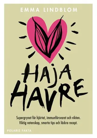 Haja havre : supergrynet för hjärtat, immunförsvaret och vikten. Viktig vetenskap, smarta tips och läckra recept