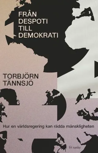 Från despoti till demokrati: Hur en världsregering kan rädda mänskligheten