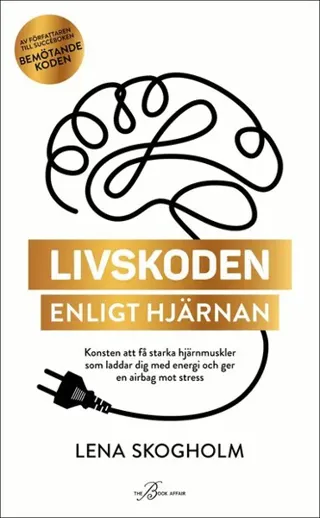 Livskoden enligt hjärnan : konsten att få starka hjärnmuskler som laddar dig med energi och ger en airbag mot stress