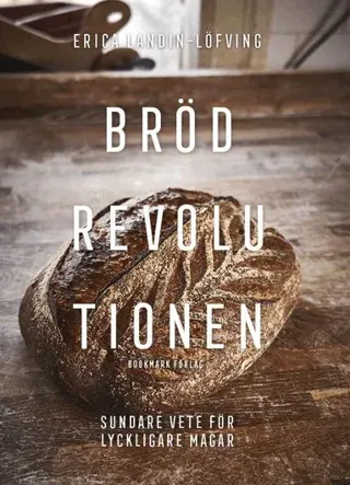 Brödrevolutionen : Sundare vete för lyckligare magar