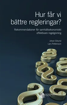 Hur får vi bättre regleringar? Rekommendationer för samhällsekonomiskt effektivare regelgivning