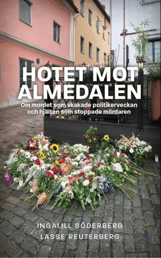 Hotet mot Almedalen : om mordet som skakade politikerveckan och hjälten som stoppade mördaren