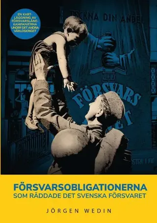 Försvarsobligationerna som räddade det svenska försvaret : en kartläggning av försvarslånekampanjerna under det andra världskriget