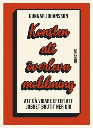 Konsten att överleva mobbning : att gå vidare när jobbet brutit ner dig