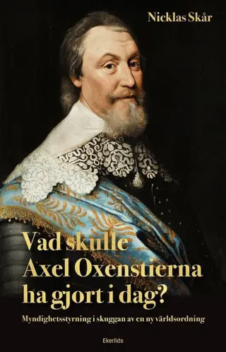 Vad skulle Axel Oxenstierna ha gjort i dag? : myndighetsstyrning i skuggan av en ny världsordning
