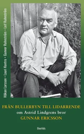 Från Bullerbyn till Lidarrende : om Astrid Lindgrens bror, Gunnar Ericsson