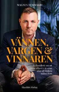 Vännen, vargen & vinnaren : en handbok om att vinna affärer i AI-eran utan att förlora människan