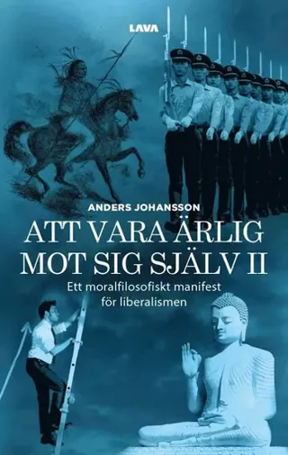 Att vara ärlig mot sig själv : ett moralfilosofiskt manifest för liberalismen