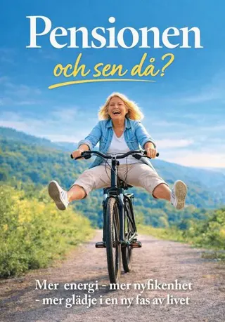 Pensionen - och sen då? : mer energi - mer nyfikenhet - mer glädje i en ny fas av livet