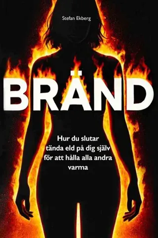 Bränd - Hur du slutar tända eld på dig själv för att hålla alla andra varma