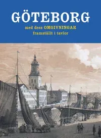 Göteborg med dess omgivningar framställt i tavlor