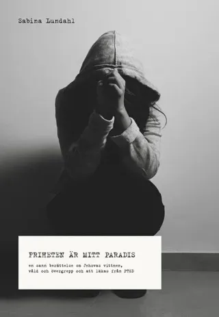 Friheten är mitt paradis : en sann berättelse om Jehovas vittnen, våld, övergrepp - och om att läkas från PTSD
