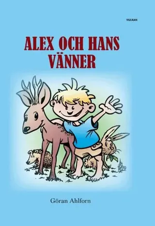 Alex och hans vänner : sagor om en pojke och hans djurvänners spännande, fantasifulla och roliga äventyr