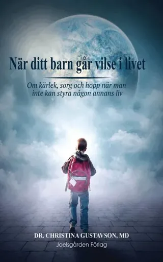 När ditt barn går vilse i livet. Om kärlek, sorg och hopp när man inte kan styra någon annans liv.