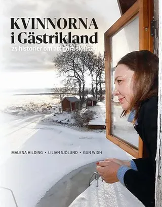 Kvinnorna i Gästrikland : en reportagebok om vår tids historia
