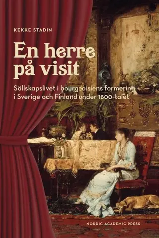 En herre på visit : Sällskapslivet i bourgeoisiens formering i Sverige och Finland under 1800-talet