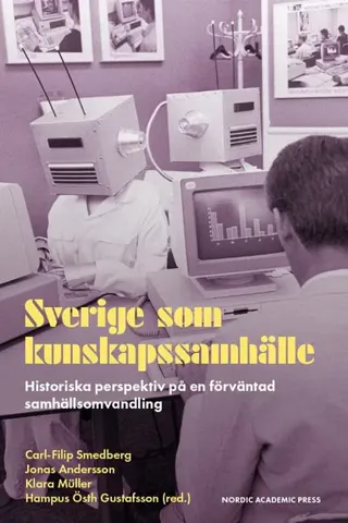 Sverige som kunskapssamhälle : historiska perspektiv på en förväntad samhällsomvandling