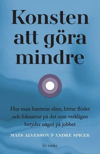 Konsten att göra mindre : hur man hanterar slam, hittar flödet och fokuserar på det som verkligen betyder något på jobbet