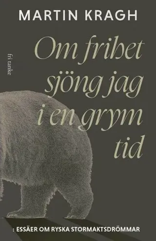 Om frihet sjöng jag i en grym tid: Essäer om ryska stormaktsdröm