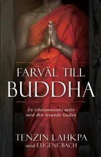 Farväl till Buddha : en tibetanmunks avslöjande berättelse från insidan av buddhismen