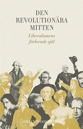 Den revolutionära mitten : liberalismens förlorade själ