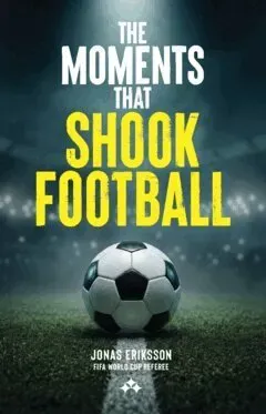 The Moments That Shook Football : The untold stories behind the moments that changed football forever