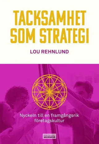 Tacksamhet = lönsamhet : den nya tidens ledarskap för organisationer som människor vill arbeta i och kunder vill köpa avt