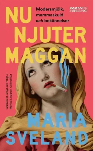 Nu njuter Maggan : modersmjölk, mammaskuld och bekännelser