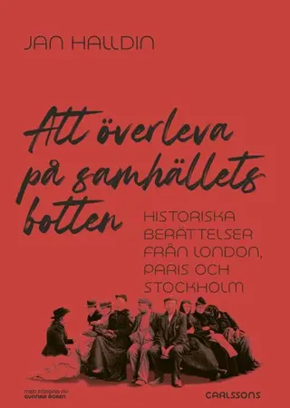 Att överleva på samhällets botten : historiska berättelser från London, Paris och Stockholm