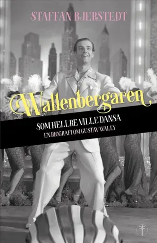 Wallenbergaren som hellre ville dansa : en biografi om Gustav Wally