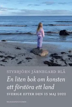 En liten bok om konsten att förstöra ett land : Sverige efter den 15 maj 2022