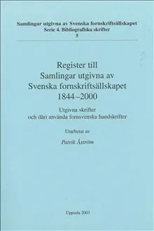 Register till Samlingar utgivna av Svenska fornskriftsällskapet 1844-2000 : utgivna skrifter och däri använda fornsvenska handskrifter