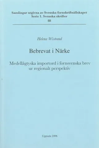 Bebrevat i Närke : medellågtyska importord i fornsvenska brev ur regionalt perspektiv = Verbrieft in Närke : mittelniederdeutsche Lehnwörter in altsch