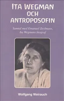 Ita Wegman och antroposofin : samtal med ­Emanuel Zeylmans, Ita Wegmans biograf