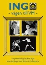 INGO - vägen till VM : en pressfotografs fokus på boxningslegenden Ingemar Johansson