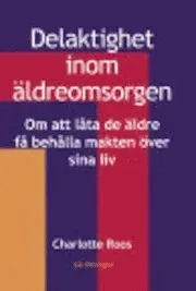 Delaktighet imom äldreomsorgen : om att låta de äldre få behålla makten över sina liv