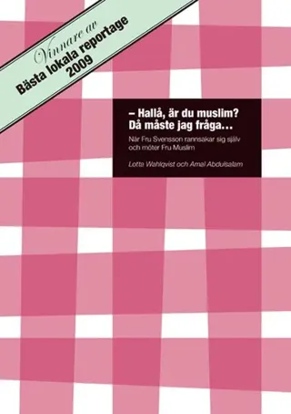 Hallå, är du muslim? Då måste jag fråga... : när fru Svensson rannsakar sig själv och möter fru Muslim