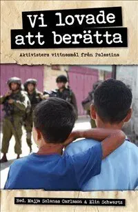 Vi lovade att berätta : aktivisters vittnesmål från Palestina