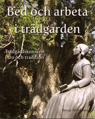 Bed och arbeta i trädgården : trädgårdskonsten i tro och tradition