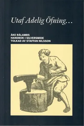 Utaf Adelig Öfning... Åke Rålambs handbok i Silversmide