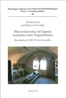 Historieskrivning vid Uppsala domkyrka under högmedeltiden : handskriften UUB C 92 och dess källor