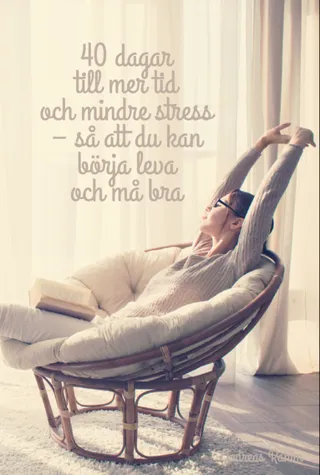 40 dagar till mer tid och mindre stress - så att du kan börja leva och må bra