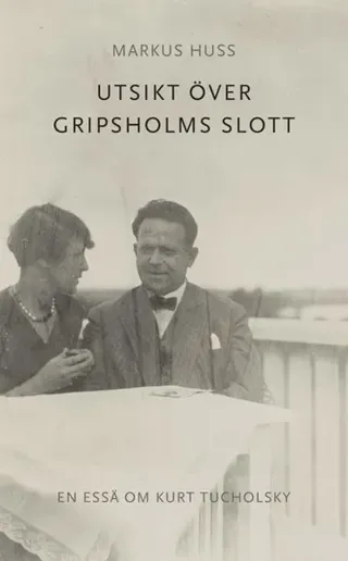 Utsikt över Gripsholms slott. En essä om Kurt Tucholsky