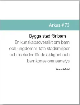 Bygga stad för barn : en kunskapsöversikt om barn och ungdomar, täta stadsmljöer och metoder för delaktighet och barnkonsekvensanalys