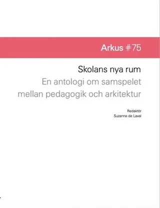 Skolans nya rum : en antologi om samspelet mellan pedagogik och arkitektur